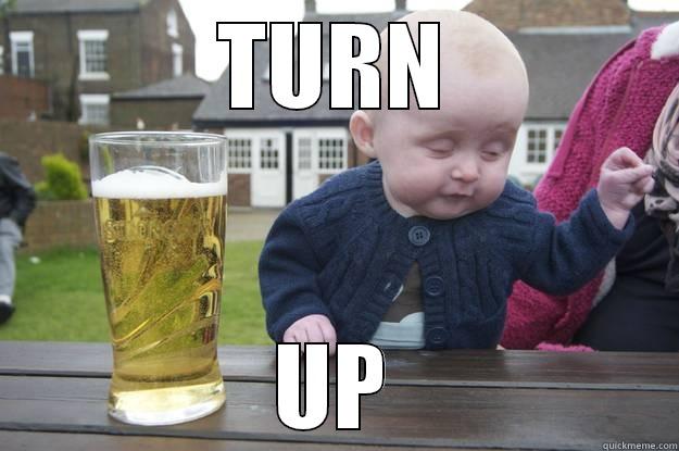 TURN UP drunk baby