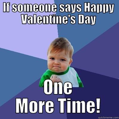 IF SOMEONE SAYS HAPPY VALENTINE'S DAY ONE MORE TIME! Success Kid