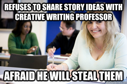 refuses to share story ideas with creative writing professor Afraid he will steal them  Middle-aged nontraditional college student