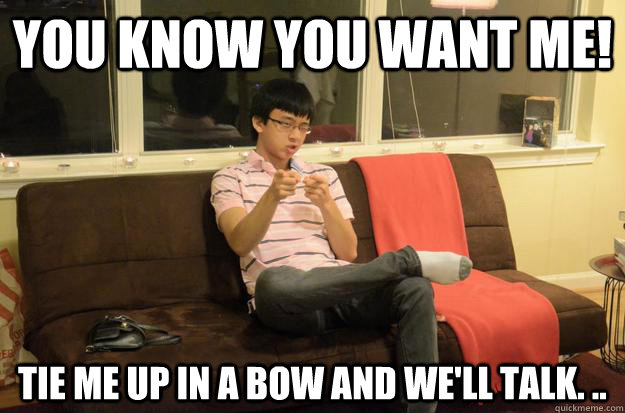 you know you want me! Tie me up in a bow and we'll talk. .. - you know you want me! Tie me up in a bow and we'll talk. ..  bow tie