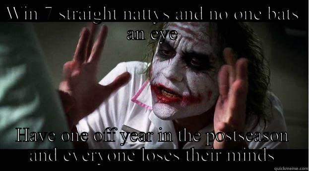 WIN 7 STRAIGHT NATTYS AND NO ONE BATS AN EYE HAVE ONE OFF YEAR IN THE POSTSEASON AND EVERYONE LOSES THEIR MINDS Joker Mind Loss