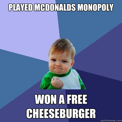 played mcdonalds monopoly won a free cheeseburger  Success Kid