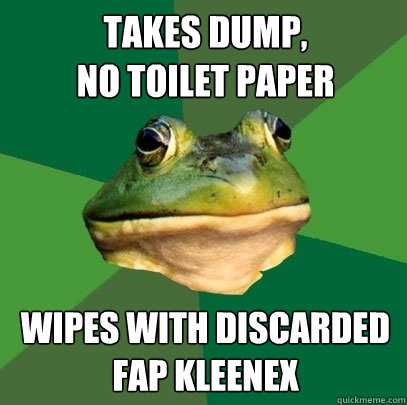 takes dump,
no toilet paper wipes with discarded fap kleenex  Foul Bachelor Frog