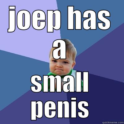 JOEP HAS A SMALL PENIS Success Kid