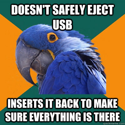 Doesn't safely eject usb inserts it back to make sure everything is there  Paranoid Parrot