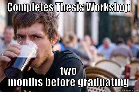 COMPLETES THESIS WORKSHOP TWO MONTHS BEFORE GRADUATING Lazy College Senior