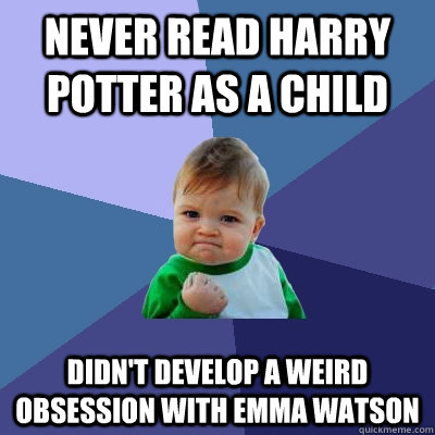 Never read harry potter as a child Didn't develop a weird obsession with Emma Watson  Success Kid