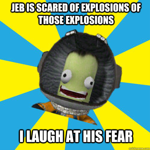 JEB IS SCARED OF EXPLOSIONS OF THOSE EXPLOSIONS I LAUGH AT HIS FEAR  Jebediah Kerman - Thrill Master