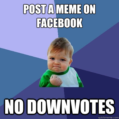 Post a Meme on facebook No Downvotes - Post a Meme on facebook No Downvotes  Success Kid