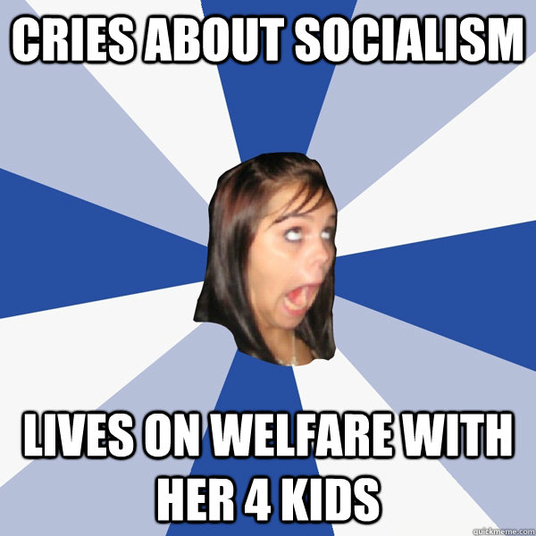 Cries about socialism Lives on welfare with her 4 kids  Annoying Facebook Girl