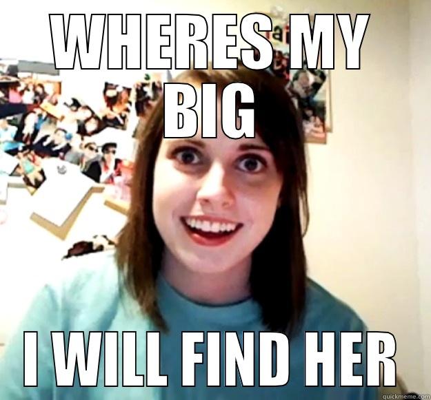 WHERES MY BIG I WILL FIND HER Overly Attached Girlfriend