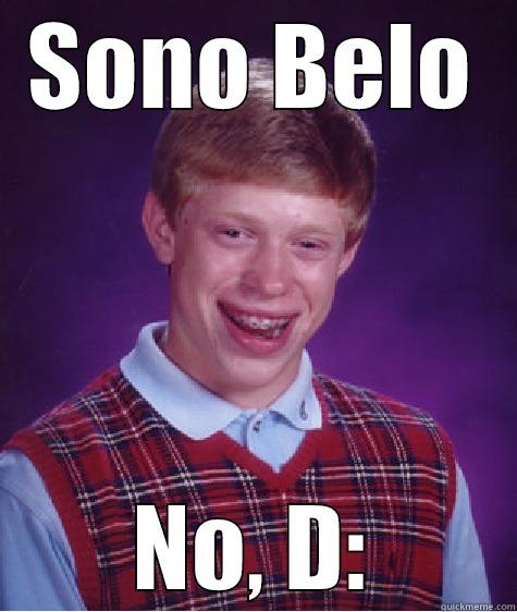 SONO BELO NO, D: Bad Luck Brian
