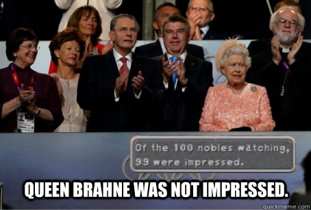 Queen Brahne was not impressed. - Queen Brahne was not impressed.  Queen Brahne at the Olympics
