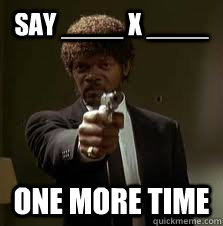 Say ____ x ____ One more time - Say ____ x ____ One more time  Pulp Fiction meme