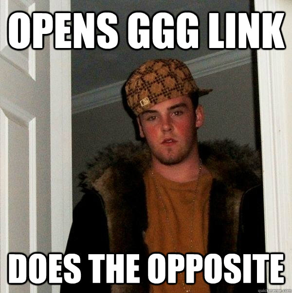 opens GGG link does the opposite  Scumbag Steve