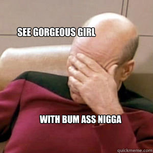 See gorgeous girl with bum ass nigga  FacePalm
