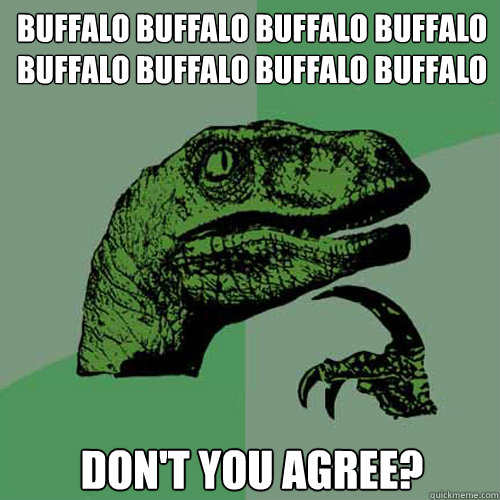 Buffalo buffalo Buffalo buffalo buffalo buffalo Buffalo buffalo Don't you agree?  Philosoraptor