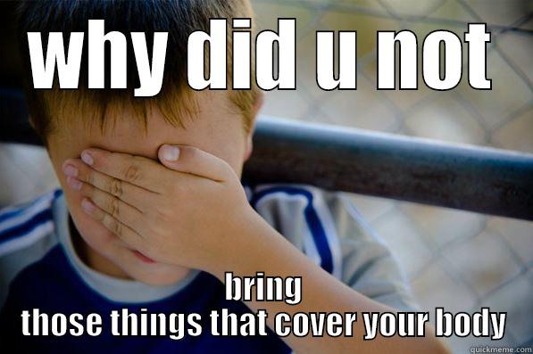 WHY DID U NOT BRING THOSE THINGS THAT COVER YOUR BODY Confession kid