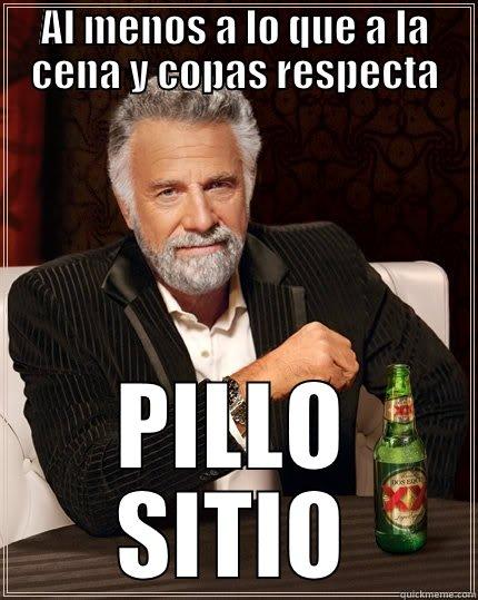 AL MENOS A LO QUE A LA CENA Y COPAS RESPECTA PILLO SITIO The Most Interesting Man In The World