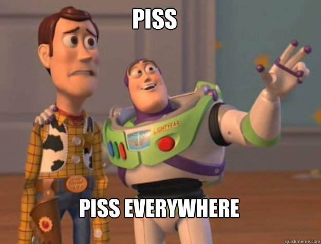 Piss Piss everywhere  buzz