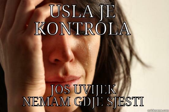 USLA JE KONTROLA JOS UVIJEK NEMAM GDJE SJESTI First World Problems