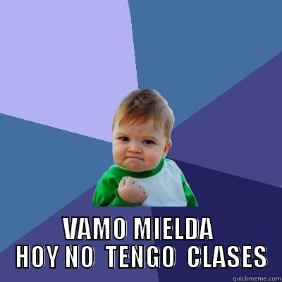  VAMO MIELDA  HOY NO  TENGO  CLASES Success Kid