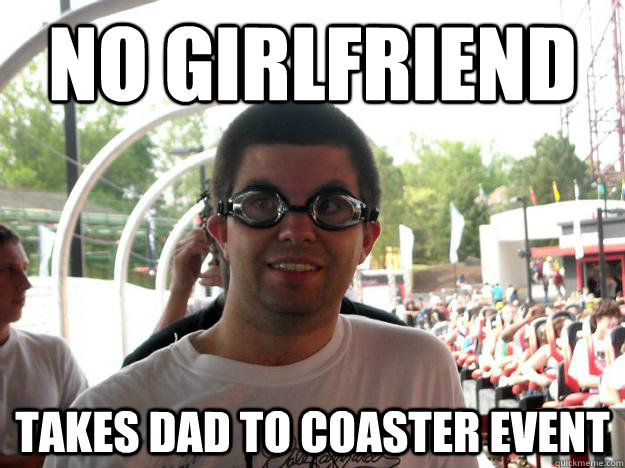 No girlfriend takes dad to coaster event  Coaster Enthusiast