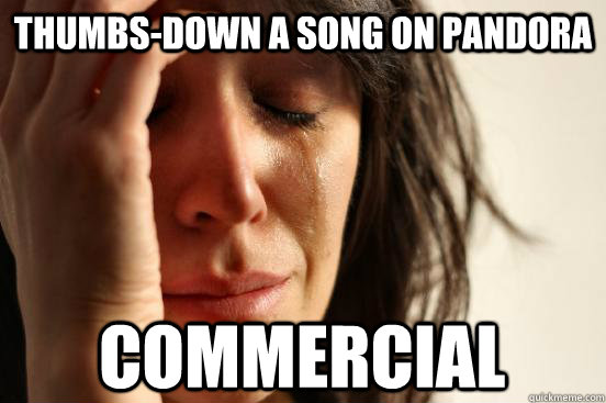 Thumbs-Down a song on pandora commercial  First World Problems