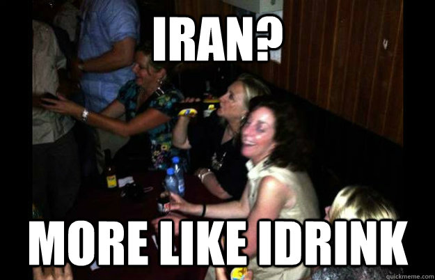 Iran? More like idrink - Iran? More like idrink  Hillary Idrink