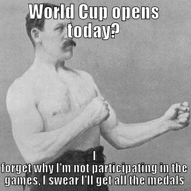 WORLD CUP OPENS TODAY? I FORGET WHY I'M NOT PARTICIPATING IN THE GAMES, I SWEAR I'LL GET ALL THE MEDALS overly manly man
