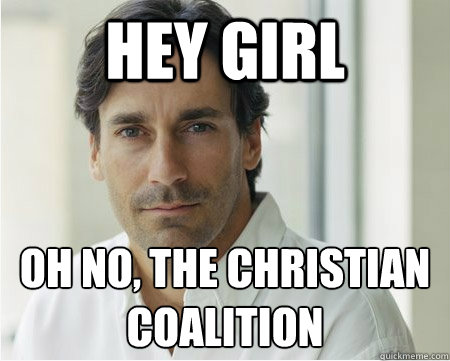 hey girl oh no, the christian coalition  