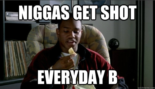 Niggas Get Shot Everyday B  