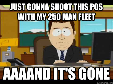 Just gonna shoot this POS with my 250 man fleet Aaaand it's gone - Just gonna shoot this POS with my 250 man fleet Aaaand it's gone  Misc