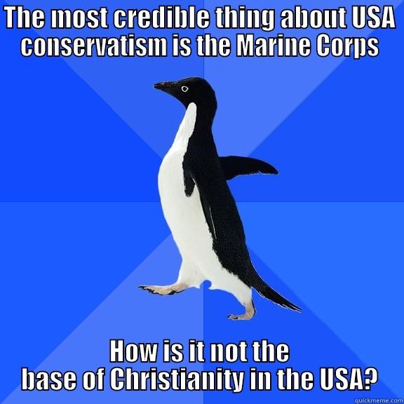 THE MOST CREDIBLE THING ABOUT USA CONSERVATISM IS THE MARINE CORPS HOW IS IT NOT THE BASE OF CHRISTIANITY IN THE USA? Socially Awkward Penguin