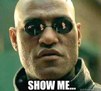 SHOW ME... SHOW ME...  Matrix Morpheus