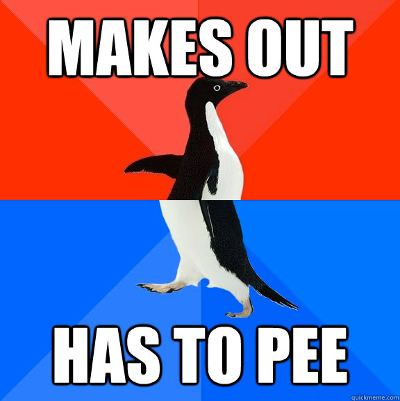 Makes out has to pee  Socially Awesome Awkward Penguin