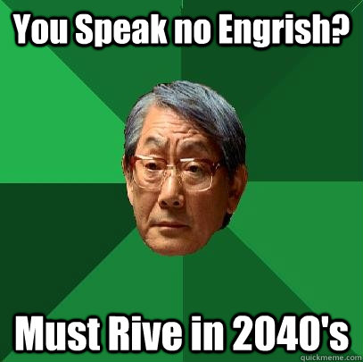 You Speak no Engrish? Must Rive in 2040's  High Expectations Asian Father