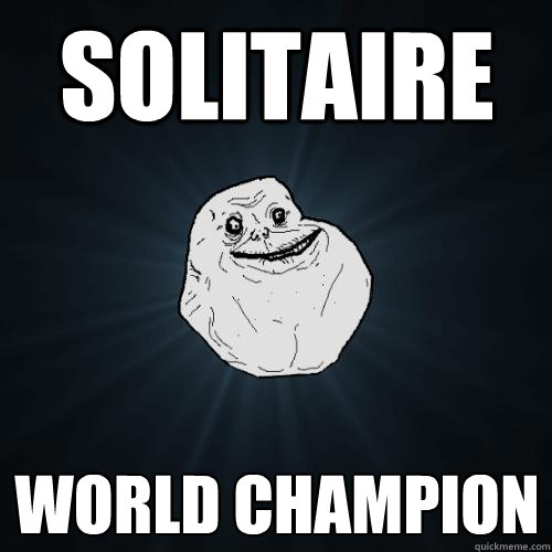 Solitaire World champion  Forever Alone