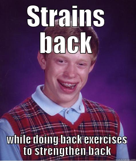 STRAINS BACK WHILE DOING BACK EXERCISES TO STRENGTHEN BACK Bad Luck Brian