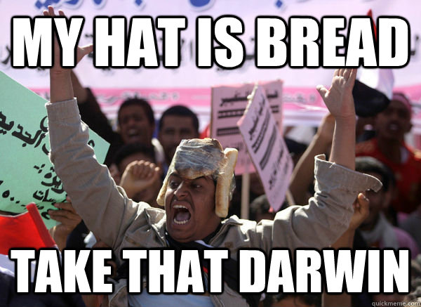 My hat is bread take that darwin  