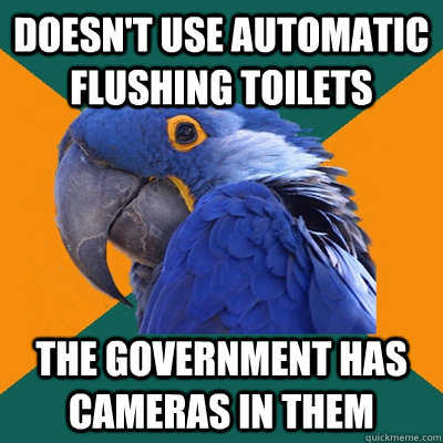 doesn't use automatic flushing toilets the government has cameras in them - doesn't use automatic flushing toilets the government has cameras in them  Paranoid Parrot