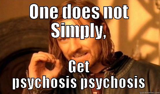 ONE DOES NOT SIMPLY, GET PSYCHOSIS PSYCHOSIS Boromir