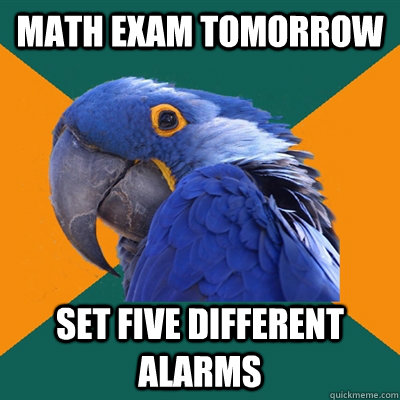 Math Exam Tomorrow Set Five Different Alarms  Paranoid Parrot