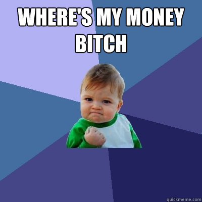 Where's my money bitch   Success Kid