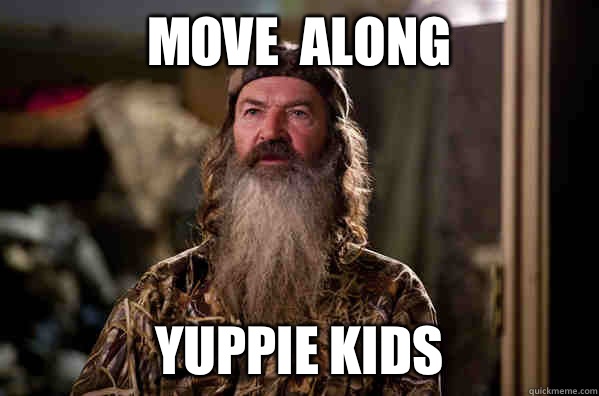 move  Along yuppie kids - move  Along yuppie kids  phil robertson meme