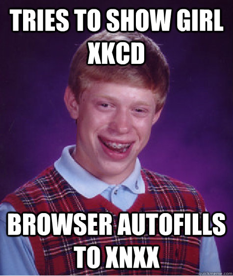 tries to show girl xkcd browser autofills to xnxx - tries to show girl xkcd browser autofills to xnxx  Bad Luck Brian