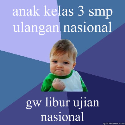 anak kelas 3 smp ulangan nasional gw libur ujian nasional   Success Kid