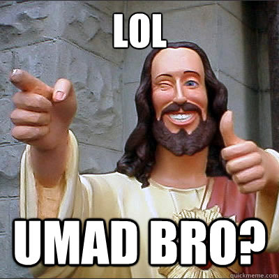 lol umad bro? - lol umad bro?  Buddy jesus