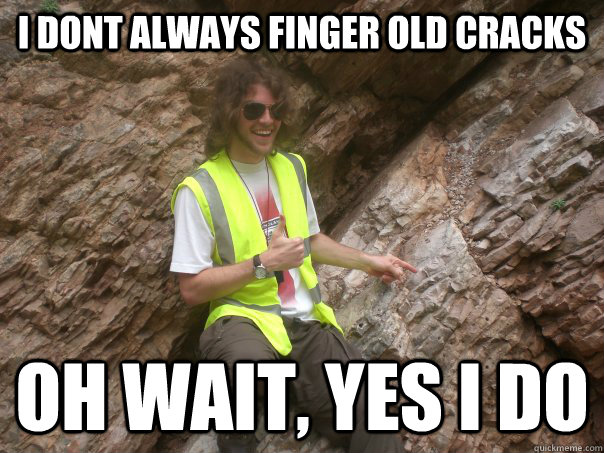 I dont always finger old cracks oh wait, yes i do  Sexual Geologist