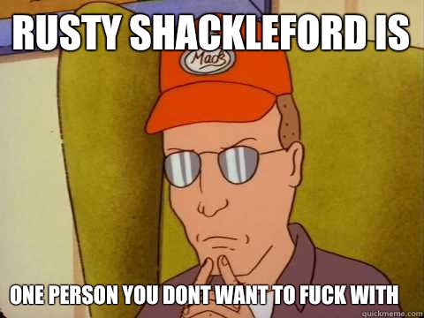 Rusty Shackleford is One person you dont want to fuck with  